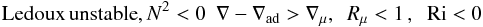 Mathematical equation: % subequation 556 10 \begin{equation} \label{eq10} \mbox{Ledoux\,unstable}, N^2 < 0 \,\,\,\nabla - \nabla_{\rm ad} > \nabla _\mu,\,\,\, R_\mu <1\,,\;\;{\rm Ri}<0 \end{equation}
