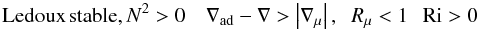 Mathematical equation: $$ \mbox{Ledoux\,stable}, N^2 > 0 \quad \nabla _{\rm ad} -\nabla > \left| {\nabla _\mu} \right|,\;\;R_\mu <1\,\; \;{\rm Ri}>0 $$