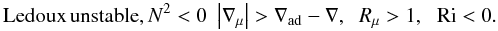 Mathematical equation: % subequation 556 11 \begin{equation} \mbox{Ledoux\,unstable}, N^2 < 0 \,\, \left| {\nabla _\mu } \right|>\nabla _{\rm ad} -\nabla ,\;\;R_\mu >1,\;\,\, {\rm Ri} < 0. \end{equation}