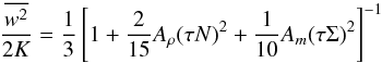 Mathematical equation: % subequation 1037 5 \begin{eqnarray} \frac{\overline {w^2}}{2K} = \frac{1}{3}\left[1+\frac{2}{15}A_\rho (\tau N)^2+\frac{1}{10}A_m (\tau \Sigma )^2\right]^{-1} \end{eqnarray}