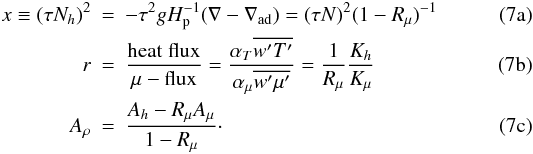 Mathematical equation: % subequation 1137 0 \begin{eqnarray} \label{eq25} x \equiv (\tau N_h )^2 &=& - \tau ^2 gH_{\rm p}^{-1} (\nabla -\nabla _{\rm ad}) = (\tau N)^2(1-R_\mu )^{-1}\\ \label{eq26} r &=& \frac{\rm heat\;flux}{\mu -{\rm flux}} = \frac{\alpha _T \overline {{w}'{T}'}}{\alpha _\mu \overline {{w}'{\mu }'}} = \frac{1}{R_\mu }\frac{K_h }{K_\mu}\\ \label{eq27} A_\rho &=& \frac{A_h -R_\mu A_\mu }{1-R_\mu}\cdot \end{eqnarray}