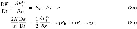 Mathematical equation: % subequation 1186 0 \begin{eqnarray} \label{eq30} \frac{{\rm D}K}{{\rm D}t} + \frac{\partial F_i^{ke} }{\partial x_i }&=&P_{\rm s} + P_{\rm b} - \varepsilon \\ \label{eq31} \frac{2K}{\varepsilon}\frac{{\rm D} \varepsilon}{{\rm D}t} &=& \frac{1}{2}\frac{\partial F_i^{ke}}{\partial x_i }+c_1 P_{\rm b} +c_3 P_{\rm s} - c_2 \varepsilon , \end{eqnarray}