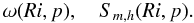 Mathematical equation: % subequation 1630 5 \begin{equation} \omega (Ri,p),\quad S_{m,h} (Ri, p) . \end{equation}