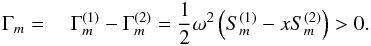 Mathematical equation: \begin{equation} \label{eq47} \Gamma _{m} = \quad \Gamma _{m}^{(1)} -\Gamma _{m}^{(2)} =\frac{1}{2}\omega ^2\left(S_{m}^{(1)} -xS_{m}^{(2)} \right)>0. \end{equation}