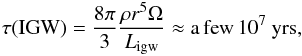Mathematical equation: % subequation 2286 1 \begin{equation} \label{eq52} \tau ({\rm IGW}) =\frac{8\pi }{3}\frac{\rho r^5\Omega }{L_{\rm igw} }\approx \rm a\,few\,10^7~yrs, \end{equation}