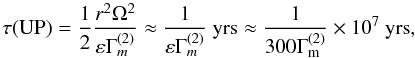 Mathematical equation: % subequation 2286 3 \begin{equation} \label{eq54} \tau ({\rm UP}) =\frac{1}{2}\frac{r^2\Omega ^2}{\varepsilon \Gamma _{m}^{(2)} }\approx \frac{1}{\varepsilon \Gamma _{m}^{(2)} }~{\rm yrs}\approx \frac{1}{300\Gamma _{\rm m}^{(2)} }\times 10^7~{\rm yrs}, \end{equation}