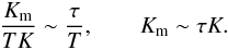 Mathematical equation: % subequation 845 1 \begin{equation} \label{eq7} \frac{K_{\rm m} }{TK}\sim \frac{\tau }{T},\quad \quad K_{\rm m} \sim \tau K. \end{equation}