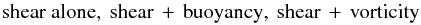 Mathematical equation: % subequation 1136 2 \begin{equation} {\rm shear~alone,~shear\,+\,buoyancy,~shear\,+\,vorticity} \end{equation}