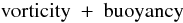 Mathematical equation: % subequation 1136 3 \begin{equation} {\rm vorticity~+~buoyancy} \end{equation}
