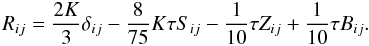 Mathematical equation: % subequation 1205 0 \begin{equation} \label{eq15} R_{ij} =\frac{2K}{3}\delta _{ij} -\frac{8}{75}K\tau S_{ij} -\frac{1}{10}\tau Z_{ij} +\frac{1}{10}\tau B_{ij} . \end{equation}