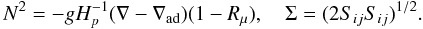 Mathematical equation: % subequation 1349 1 \begin{equation} \label{eq23} N^2= - gH_p^{-1} (\nabla -\nabla _{\rm ad} )(1-R_\mu ), \quad \Sigma =(2S_{ij} S_{ij} )^{1/2}. \end{equation}