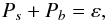 Mathematical equation: % subequation 1415 1 \begin{equation} \label{eq25} P_s +P_b = \varepsilon , \end{equation}