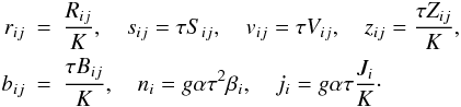 Mathematical equation: % subequation 1563 0 \begin{eqnarray} r_{ij} &=&\frac{R_{ij} }{K},\quad s_{ij} =\tau S_{ij} ,\quad v_{ij} =\tau V_{ij} ,\quad z_{ij} =\frac{\tau Z_{ij} }{K},\nonumber \\ b_{ij} &=&\frac{\tau B_{ij} }{K},\quad n_i =g\alpha \tau ^2\beta _i ,\quad j_i =g\alpha \tau \frac{J_i }{K}\cdot\label{eq32} \end{eqnarray}