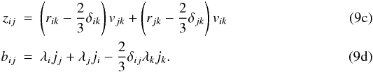 Mathematical equation: % subequation 1563 2 \begin{eqnarray} \label{eq34} z_{ij} &=& \left(r_{ik} -\frac{2}{3}\delta _{ik}\right)v_{jk} +\left(r_{jk} -\frac{2}{3}\delta _{jk} \right)v_{ik} \\ \label{eq35} b_{ij} &=& \lambda _i j_j +\lambda _j j_i -\frac{2}{3}\delta _{ij} \lambda _k j_k . \end{eqnarray}