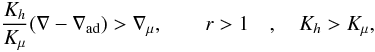 Mathematical equation: % subequation 530 5 \begin{equation} \label{eq5} \frac{K_h }{K_\mu }(\nabla -\nabla _{\rm ad} )>\nabla _\mu ,\quad \quad r>1\quad , \quad K_h >K_\mu , \end{equation}