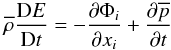 Mathematical equation: % subequation 892 0 \begin{equation} \label{eq9} \overline \rho \frac{{\rm D}E}{{\rm D}t}=-\frac{\partial \Phi _i }{\partial x_i }+\frac{\partial \overline p }{\partial t} \end{equation}