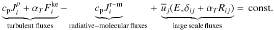 Mathematical equation: % subequation 1060 0 \begin{equation} \label{eq18} \underbrace {c_{\rm p} J_i^\rho +\alpha _T F_i^{\rm ke} }_{\rm turbulent\;fluxes}-\underbrace {c_{\rm p} J_i^{\rm r-m} }_{\rm radiative-molecular\,fluxes\,} +\,\underbrace {\overline u _j (E_\ast \delta _{ij} +\alpha _T R_{ij} )}_{\rm larg e\,scale\,fluxes} = \,{\rm const.} \end{equation}
