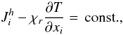Mathematical equation: % subequation 1060 1 \begin{equation} \label{eq19} J_i^h -\chi _r \frac{\partial T}{\partial x_i }= \,{\rm const.}, \end{equation}
