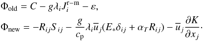 Mathematical equation: % subequation 1106 1 \begin{eqnarray} \label{eq21} &&\Phi _{\rm old} =C-g\lambda _i J_i^{\rm r-m} - \varepsilon ,\nonumber \\ && \Phi _{\rm new} = - R_{ij} S_{ij} -\frac{g}{c_{\rm p} }\lambda _i \overline u _j (E_\ast \delta _{ij} +\alpha _T R_{ij} ) - \overline u _j \frac{\partial K}{\partial x_j }\cdot \end{eqnarray}