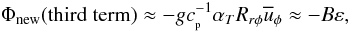 Mathematical equation: % subequation 1420 1 \begin{equation} \label{eq34} \Phi _{\rm new} {({\rm third\;term})} \approx -gc_{_{\rm p} }^{-1} \alpha _T R_{r\phi } \overline u _\phi \approx -B\varepsilon , \end{equation}