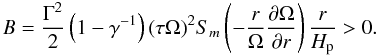 Mathematical equation: % subequation 1420 2 \begin{equation} \label{eq35} B =\frac{\Gamma ^2}{2}\left(1-\gamma ^{-1}\right)(\tau \Omega )^2S_m \left(-\frac{r}{\Omega }\frac{\partial \Omega }{\partial r}\right)\frac{r}{H_{\rm p} }>0. \end{equation}