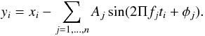 Mathematical equation: $$ y_{i}=x_{i} - \sum_{j=1,...,n} A_{j} \sin (2\Pi f_{j}t_{i}+\phi_{j}). $$
