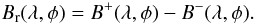 Mathematical equation: \begin{eqnarray} \label{eq:net} B_{\rm r}(\lambda,\phi) = B^+(\lambda,\phi) - B^-(\lambda,\phi). \end{eqnarray}