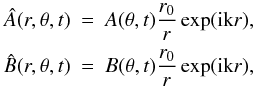 Mathematical equation: \begin{eqnarray} \hat{A}(r,\theta,t) &=& A(\theta,t)\frac{r_0}{r}\exp ({\rm ik}r), \nonumber \\ \label{eq:rdep} \hat{B}(r,\theta,t) &=& B(\theta,t)\frac{r_0}{r}\exp ({\rm ik}r), \end{eqnarray}