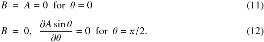 Mathematical equation: \begin{eqnarray} \label{eq:bnd1} B &=& A = 0~~{\rm for}~~\theta=0 \\ \label{eq:bnd2} B &=& 0,~~\frac{\partial A\sin\theta}{\partial\theta}=0~~{\rm for}~~\theta=\pi/2. \end{eqnarray}