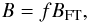 Mathematical equation: \begin{eqnarray} B = f B_{\rm FT}, \label{eq:fill} \end{eqnarray}