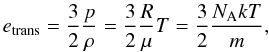 Mathematical equation: \begin{equation} e_{\rm trans}=\frac{3}{2}\frac{p}{\rho}=\frac{3}{2}\frac{R}{\mu}T=\frac{3}{2}\frac{N_{\rm A}kT}{m}, \end{equation}