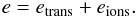 Mathematical equation: \begin{equation} e=e_{\rm trans}+e_{\rm ions}. \end{equation}