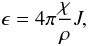 Mathematical equation: \begin{equation} \epsilon=4\pi\frac{\chi}{\rho} J, \end{equation}