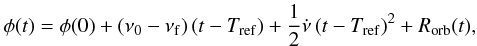Mathematical equation: \begin{equation} \label{eq:phases} \phi(t) = \phi(0) + \left(\nu_0 - \nu_{\rm f}\right) \left(t - T_{\rm ref}\right) + \frac{1}{2} \dot{\nu} \left(t - T_{\rm ref}\right)^2 + R_{\rm orb}(t), \end{equation}