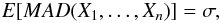 Mathematical equation: $$ E[MAD(X_1, \dots, X_n )] = \sigma, $$