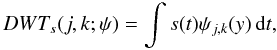 Mathematical equation: \begin{equation} \label{ec:dwtsignal} DWT_s(j,k;\psi)=\int s(t) \psi_{j,k}(y) \, {\rm d}t , \end{equation}
