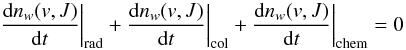 Mathematical equation: \begin{equation} \frac{{\rm d}n_w(v,J)}{{\rm d}t}\bigg |_\mathrm{rad} + \frac{{\rm d}n_w(v,J)}{{\rm d}t}\bigg |_\mathrm{col} + \frac{{\rm d}n_w(v,J)}{{\rm d}t}\bigg |_\mathrm{chem}= 0 \label{colradfor} \end{equation}