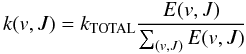 Mathematical equation: \begin{equation} k(v,J)=k_\mathrm{TOTAL} \frac{E(v,J)}{\sum_{(v,J)}^{} {E(v,J)}} \end{equation}