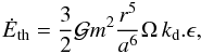 Mathematical equation: \begin{equation} \dot E_{\rm th} = \frac{3}{2} \mathcal{G} m^2 \frac{r^5}{a^6} \Omega\, k_{\rm d}. \epsilon, \end{equation}