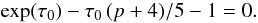 Mathematical equation: \begin{equation} \label{tau0} \exp(\tau_0) - \tau_0\,(p+4)/5-1=0. \end{equation}