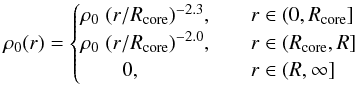 Mathematical equation: \begin{equation} \label{eq:initial_radial_density_profile} \rho_{0} (r) = \begin{cases} \rho_{0}\; (r/R_{\mathrm{core}} )^{-2.3},&\quad r\in (0,R_{\mathrm{core}}] \\ \rho_{0}\; (r/R_{\mathrm{core}} )^{-2.0},&\quad r\in (R_{\mathrm{core}}, R]\\ \qquad 0,& \quad r\in (R,\infty] \end{cases} \end{equation}