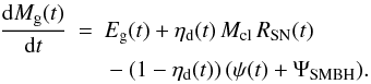 Mathematical equation: \begin{eqnarray} \label{EQ:GAS} \frac{\ud M_{\mathrm{g}}(t)}{\ud t} & = & E_{\mathrm{g}}(t) + \eta_{\mathrm{d}}(t) \, {M_{\mathrm{cl}} \, R_{\mathrm{SN}}(t)} {} \nonumber \\ & & {} - (1 - \eta_{\mathrm{d}}(t)) \, (\psi(t) + \Psi_{\mathrm{SMBH}}) . \end{eqnarray}