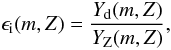 Mathematical equation: \begin{equation} \epsilon_{\mathrm{i}}(m,Z) = \frac{Y_{\mathrm{d}}(m, Z)}{Y_{\mathrm{Z}}(m, Z)}, \end{equation}