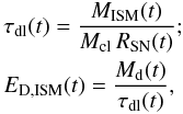 Mathematical equation: \begin{eqnarray} \label{EQ:DLT} &&\tau_{\mathrm{dl}}(t) = \frac{M_{\mathrm{ISM}}(t)} {M_{\mathrm{cl}} \, R_{\mathrm{SN}}(t)} {}; \nonumber\\ && E_{\mathrm{D,ISM}}(t) = \frac{M_{\mathrm{d}}(t)}{\tau_{\mathrm{dl}}(t)} , \end{eqnarray}