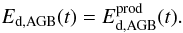Mathematical equation: \begin{equation} \label{EQ:AGBTDUS} E_{\mathrm{d,AGB}}(t) = E^{\mathrm{prod}}_{\mathrm{d,AGB}}(t) . \end{equation}