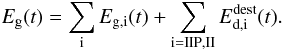 Mathematical equation: \begin{equation} \label{EQ:REST} E_{\mathrm{g}}(t) = \sum_{\mathrm{i}}{E}_{\mathrm{g,i}}(t) + \sum_{\mathrm{i = IIP,II}} E^{\mathrm{dest}}_{\mathrm{d,i}}(t) . \end{equation}