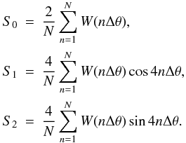 Mathematical equation: \begin{eqnarray} \label{e2} S_0&=&\frac{2}{N}\sum_{n=1}^N W(n \Delta \theta),\nonumber\\ S_1&=&\frac{4}{N}\sum_{n=1}^N W(n \Delta \theta)\cos{4n \Delta \theta},\nonumber\\ S_2&=&\frac{4}{N}\sum_{n=1}^N W(n \Delta \theta)\sin{4n \Delta \theta}. \end{eqnarray}