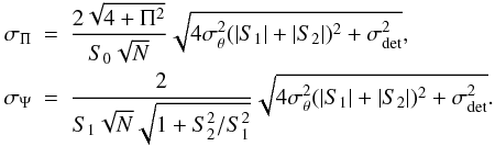 Mathematical equation: \begin{eqnarray} \label{e4} \sigma_{\Pi}&=&\frac{2\sqrt{4+\Pi^2}}{S_0\sqrt{N}}\sqrt{4\sigma_{\theta}^2(|S_1|+|S_2|)^2+\sigma_{\rm det}^2},\nonumber\\ \sigma_{\Psi}&=&\frac{2}{S_1\sqrt{N}\sqrt{1+{S_2^2}/{S_1^2}}}\sqrt{4\sigma_{\theta}^2(|S_1|+|S_2|)^2+\sigma_{\rm det}^2}. \end{eqnarray}