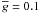 Mathematical equation: \hbox{$\overline{g} = 0.1$}