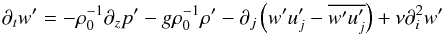 Mathematical equation: \appendix \setcounter{section}{1} \begin{equation} \partial _t {w}' = - \rho _0^{-1} \partial _z {p}' - g\rho _{0} ^{-1}{\rho }' - \partial _j \left({w}'{u}'_j -\overline {{w}'{u}'_j } \right)+\nu \partial _i^2 {w}' \end{equation}